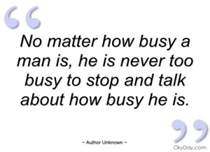 no-matter-how-busy-man-is-author-unknown