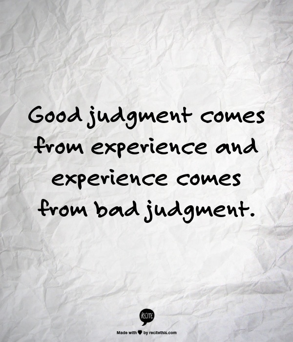 Come to experience. Good Judgement. Good experience. Show good Judgement. Worship waiting Judgment come.