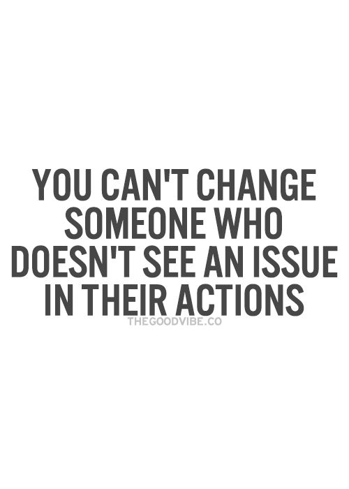 you can't change someone...